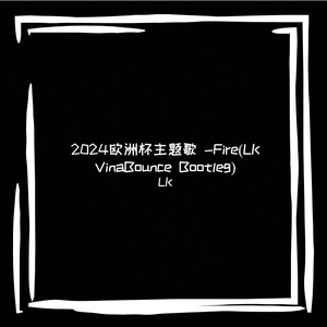 2024欧洲杯主题歌 -Fire(LK VinaBounce Bootleg)