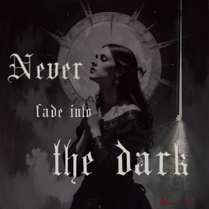 Never fade into the dark