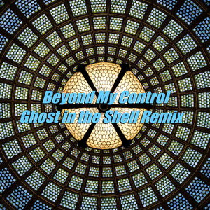 Beyond My Control (Ghost in The Shell Remix)