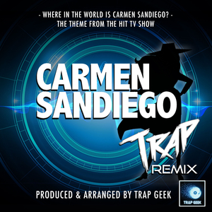Where In The World Is Carmen Sandiego (From "Carmen Sandiego") (Trap Remix)