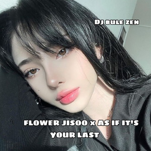 FLOWER JISOO x AS IF IT'S YOUR LAST