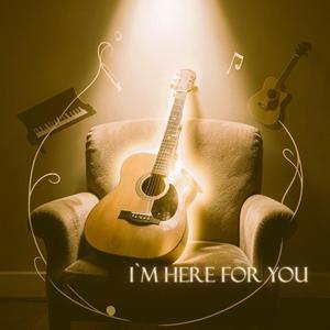 I`m Here For You