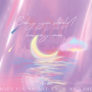 Baby you should know my name