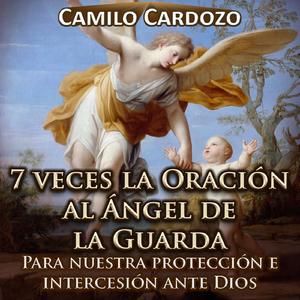 7 Veces la Oración al Ángel de la Guarda para Nuestra Protección e Intercesión Ante Dios