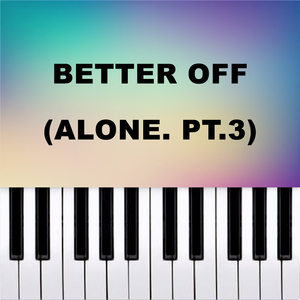 Better Off (Alone Pt III) (Piano Version)
