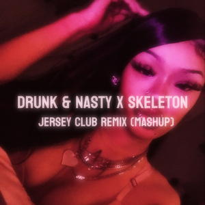 DRUNK & NASTY (SKELETONS JERSEY CLUB REMIX)
