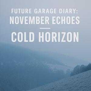 Future Garage Diary: November Echoes — Cold Horizon