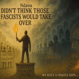 Didn't Think Those Fascists Would Take Over