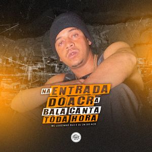 Na Entrada da Acr a Bala Canta Toda Hora