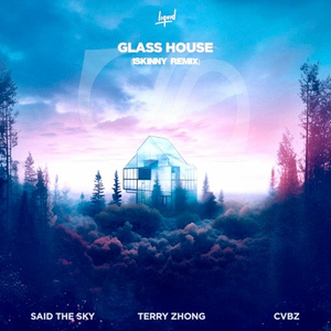 Said The Sky & CVBZ, Terry Zhong - Glass House (iSkinny Remix)