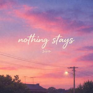NOTHING STAYS