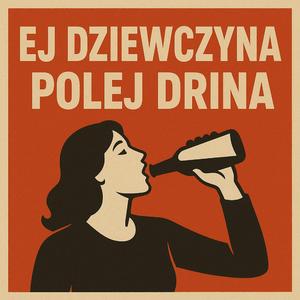 EJ DZIEWCZYNA POLEJ DRINA