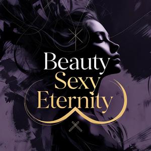 Beauty, Sexy, Eternity