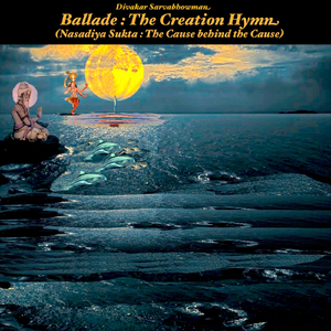 Ballade: The Creation Hymn (Nasadiya Sukta)