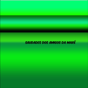 Saudades Dos Amigos Da Maré
