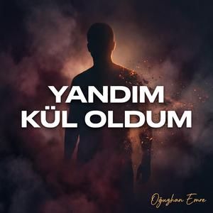 Yandım kül oldum.