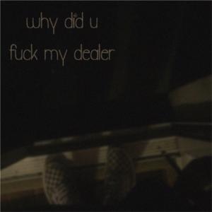 why did u **** my dealer (feat. Roshambo)