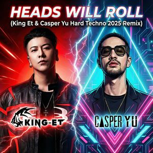 Heads Will Roll (King Et & Casper Yu 2025 Remix)