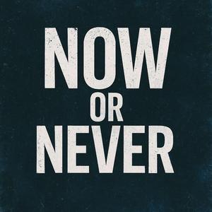 NOW or NEVER (SPECIAL VERSION)