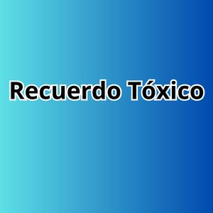 RECUERDO TOXICO