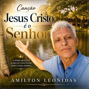 Jesus Cristo é O Senhor (feat. Amilton Leonidas)