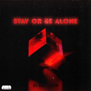 Stay Or Be Alone