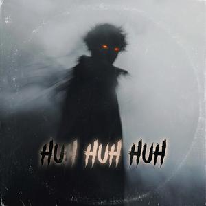 HUH HUH HUH