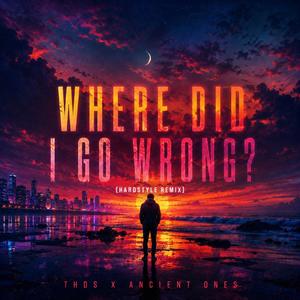 Where Did I Go Wrong? (feat. The Ancient Ones & Scouse Willow) (Hardstyle Remix)