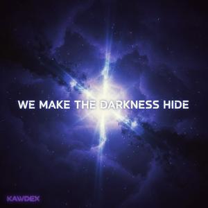 We Make The Darkness Hide