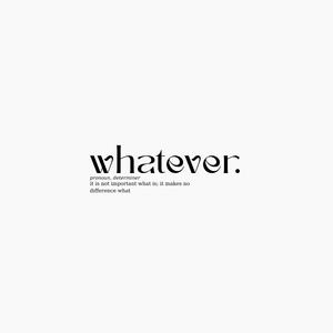 Whatever