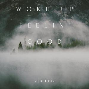 Woke Up Feelin' Good