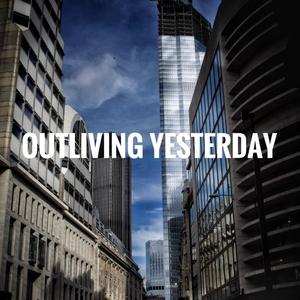 Outliving Yesterday
