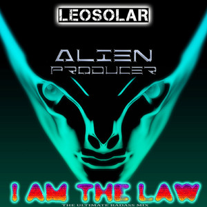 Alien Producer (I Am The Law) (The Ultimate Badass Mix)