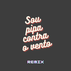 Sou Pipa Contra o Vento (Remix)