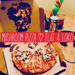 Mushroom Pizza & Flat 4 Loko