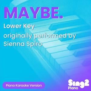 MAYBE. (Lower Key) [Originally Performed by SIENNA SPIRO] (Piano Karaoke Version)