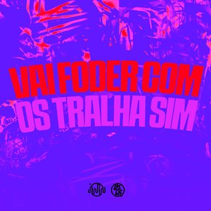 Vai Foder Com os Tralha Sim