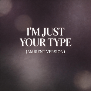 i'm just your type（氛围版）
