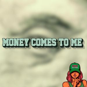 Money Comes To Me