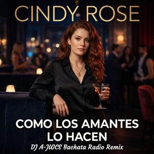 Como Los Amantes Lo Hacen (feat. Cindy Rose) (DJ A-JUICE Bachata Radio Remix)