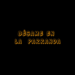 Besame en la parranda