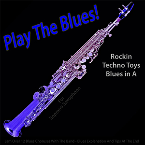 Play the Blues! Rockin Techno Toys Blues in A (For Soprano Saxophone Players)