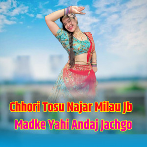 Chhori Tosu Najar Milau Jb Madke Yahi Andaj Jachgo