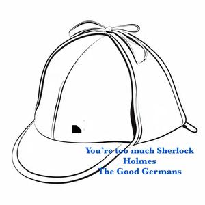 You're too much Sherlock Holmes