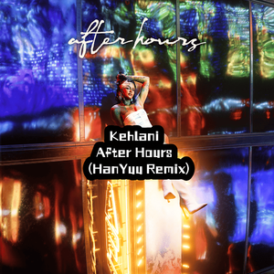 Kehlani_After Hours (HanYuu Remix)