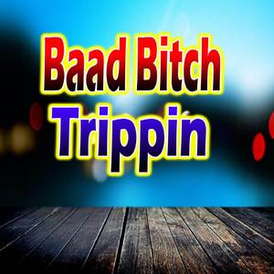 Baad ***** Trippin
