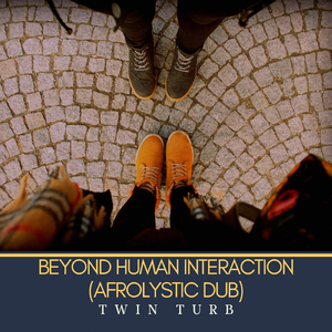 Beyond Human Intereaction (Afrolystic Dub)