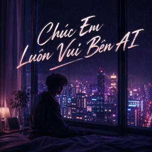 Chúc Em Luôn Vui Bên AI