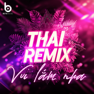 Vui Lắm Nha (Remix Style Thái Lan - Beta Music)