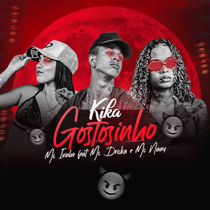 Kika Gostosinho (feat. Mc Dricka & Mc Naay)